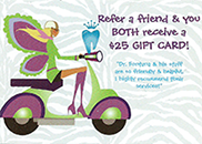 Refer a friend and you both receive a $25 gift card!